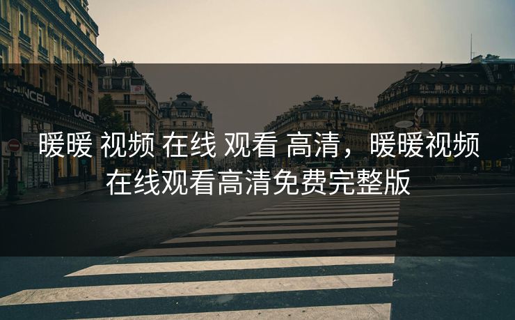 暖暖 视频 在线 观看 高清，暖暖视频在线观看高清免费完整版